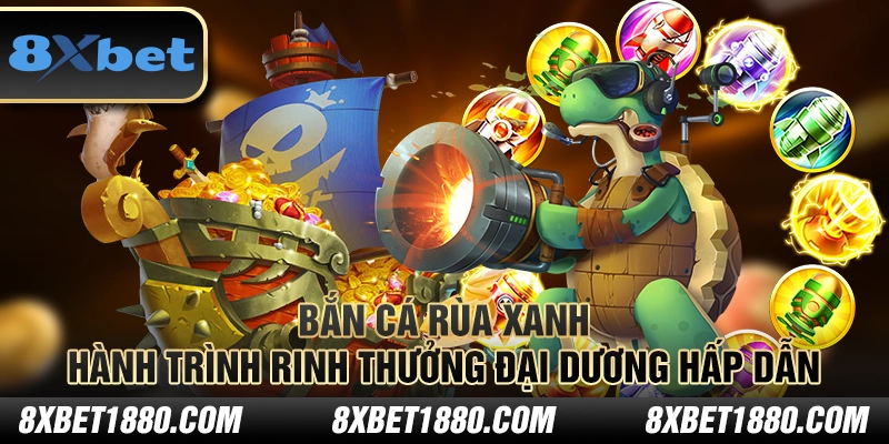 Bắn cá rùa xanh – Hành trình rinh thưởng đại dương hấp dẫn